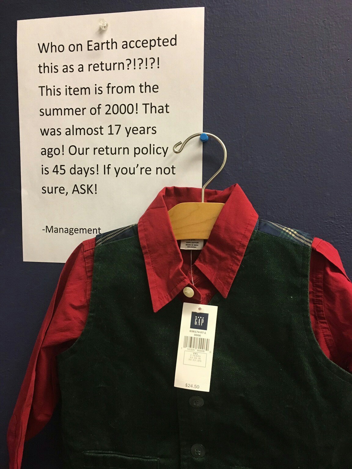 gap 17 year return - Who on Earth accepted this as a return?!?!?! This item is from the summer of 2000! That was almost 17 years ago! Our return policy is 45 days! If you're not sure, Ask! Management Www 658174071 0006 52325 800060 2033 Lbs $24.50