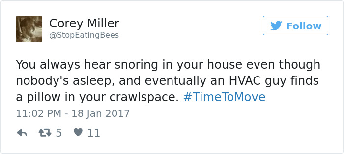 funny tweets about love - Corey Miller EatingBees You always hear snoring in your house even though nobody's asleep, and eventually an Hvac guy finds a pillow in your crawlspace. 17 5 11