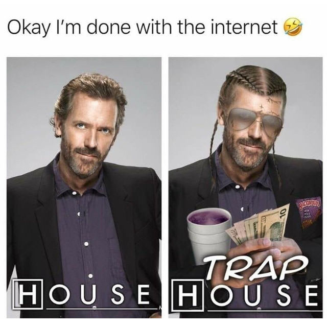 i m done with the internet meme - Okay I'm done with the internet Trap House House