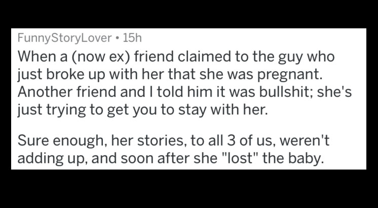 people caught lying - sap certified - FunnyStoryLover 15h When a now ex friend claimed to the guy who just broke up with her that she was pregnant. Another friend and I told him it was bullshit; she's just trying to get you to stay with her. Sure enough, 