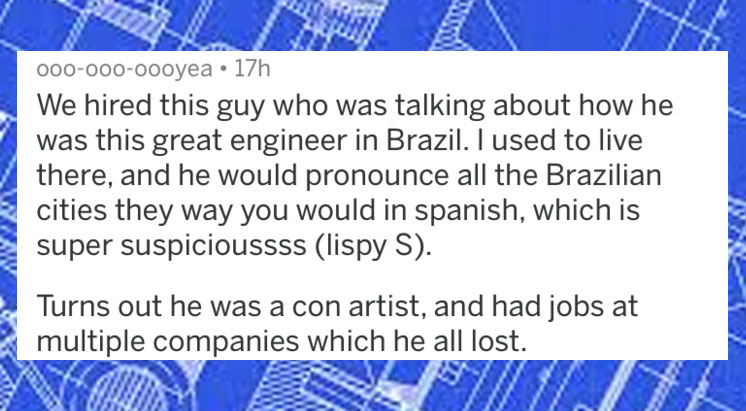 people caught lying - long distance love quotes - 000000oooyea 17h We hired this guy who was talking about how he was this great engineer in Brazil. I used to live there, and he would pronounce all the Brazilian cities they way you would in spanish, which