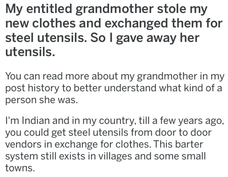 My entitled grandmother stole my new clothes and exchanged them for steel utensils. So I gave away her utensils. You can read more about my grandmother in my post history to better understand what kind of a person she was. I'm Indian and in my country,…