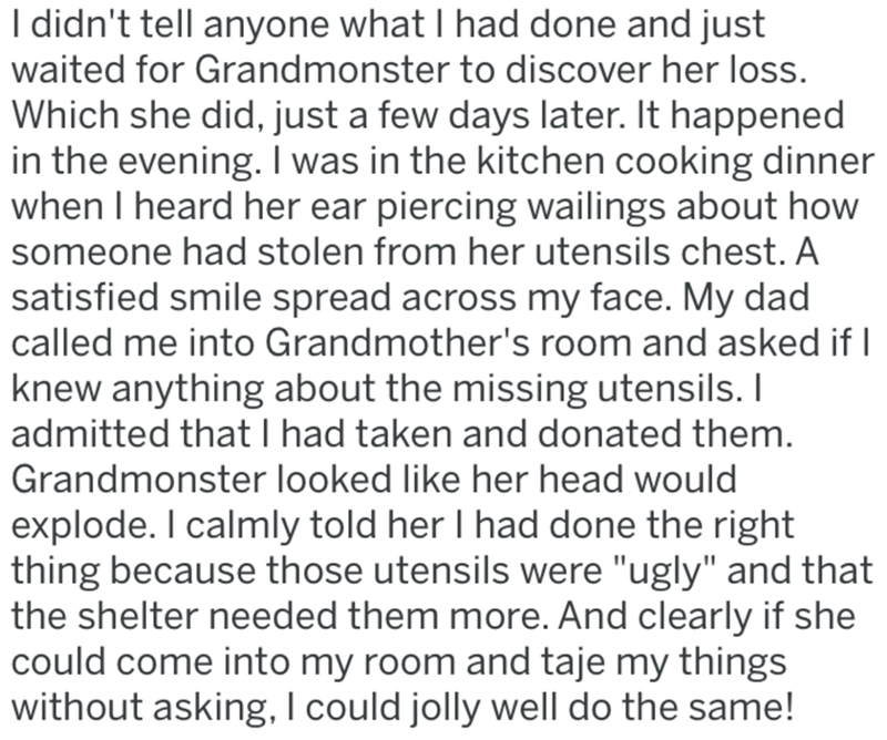 point - I didn't tell anyone what I had done and just waited for Grandmonster to discover her loss. Which she did, just a few days later. It happened in the evening. I was in the kitchen cooking dinner when I heard her ear piercing wailings about how some