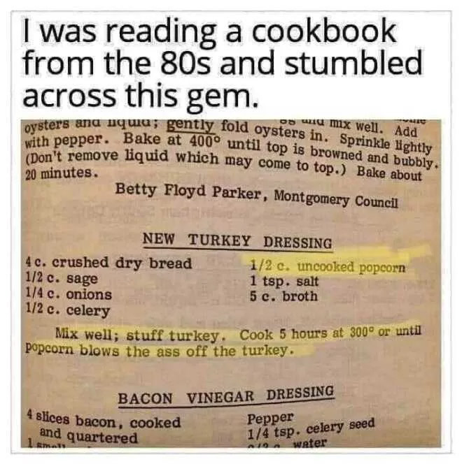 thanksgiving memes - I was reading a cookbook from the 80s and stumbled across this gem. o au mix well. Add oysters and aqui; gently fold oysters in. Sprinkle lightly with pepper. Bake at 400 until top is browned and bubbly. Don't remove liquid which may 
