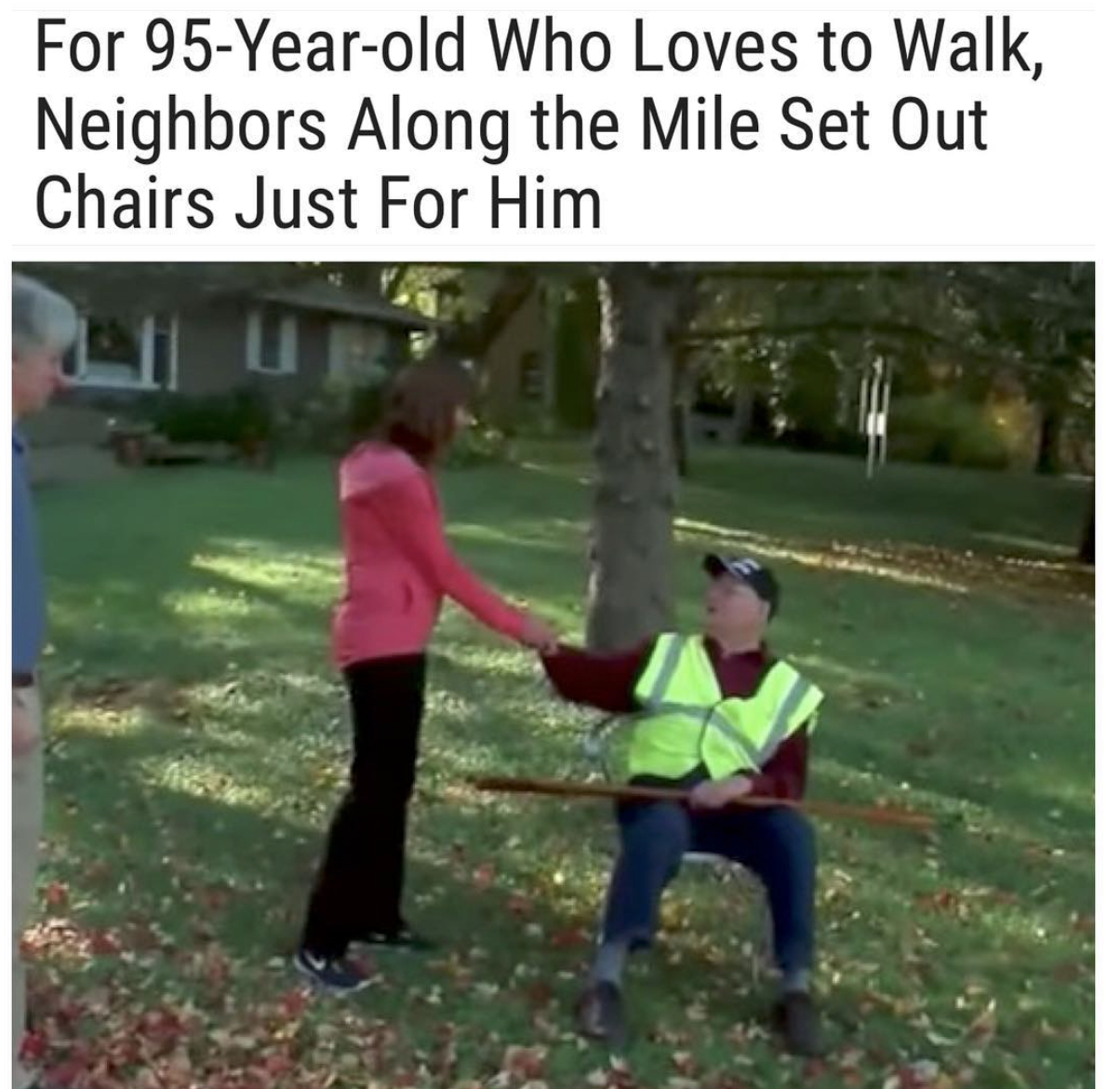wholesome memes and pics - play - For 95Yearold Who Loves to Walk, Neighbors Along the Mile Set Out Chairs Just For Him