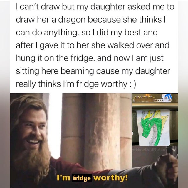 wholesome memes and pics - photo caption - I can't draw but my daughter asked me to draw her a dragon because she thinks I can do anything. so I did my best and after I gave it to her she walked over and hung it on the fridge. and now I am just sitting he