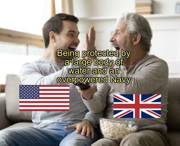history memes - us uk like father like son - Being protected by a large body of water and an overpowered Navy