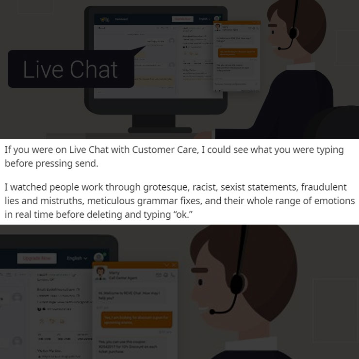 people exposing company secrest - software - Live Chat B www. Nonsaper www Fit Lalk tot came type youth If you were on Live Chat with Customer Care, I could see what you were typing before pressing send. varte I watched people work through grotesque, raci