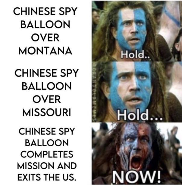 Chinese spy balloon memes - Internet meme - Chinese Spy Balloon Over Montana Chinese Spy Balloon Over Missouri Chinese Spy Balloon Completes Mission And Exits The Us. Hold.. Hold... Now!