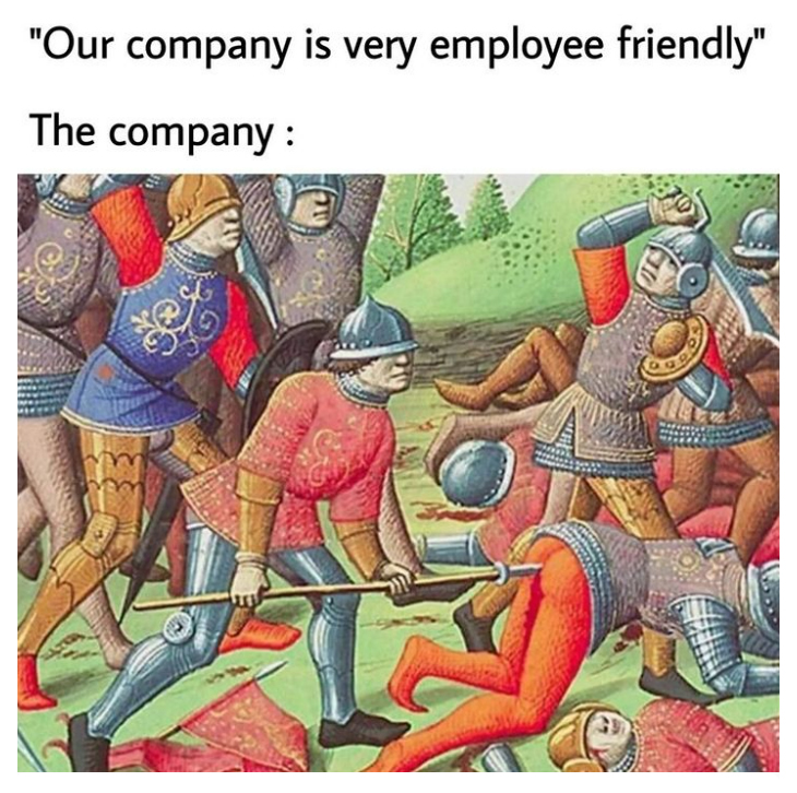 funny memes and randoms - employee friendly company - "Our company is very employee friendly" The company