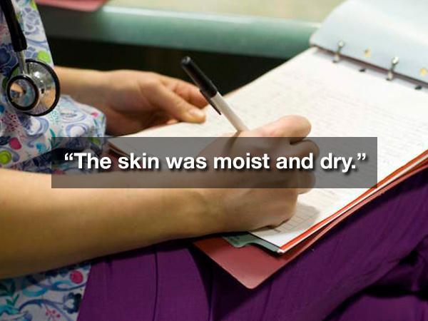nurses writing - "The skin was moist and dry.