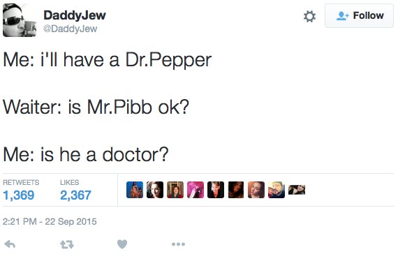 dad tweets daughters - DaddyJew Me i'll have a Dr. Pepper Waiter is Mr.Pibb ok? Me is he a doctor? 1,369 2,367 Subordo