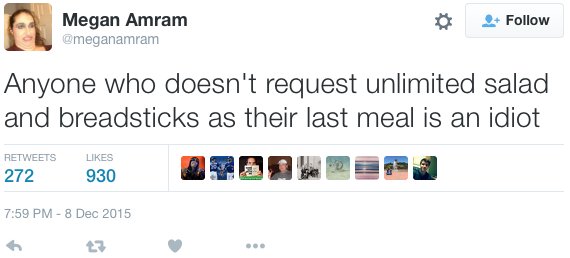 Megan Amram Anyone who doesn't request unlimited salad and breadsticks as their last meal is an idiot 272 930 220DPORA