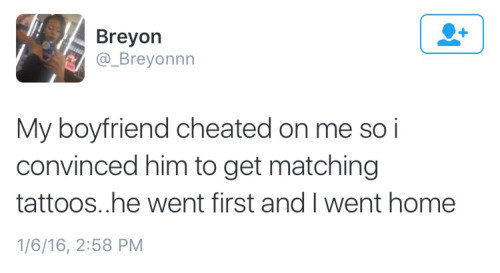 Breyon My boyfriend cheated on me so i convinced him to get matching tattoos..he went first and I went home 1616,