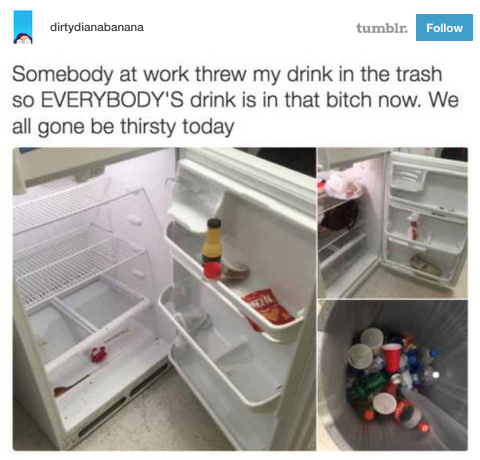 someone threw out my drink - dirtydianabanana tumblr. Somebody at work threw my drink in the trash So Everybody'S drink is in that bitch now. We all gone be thirsty today