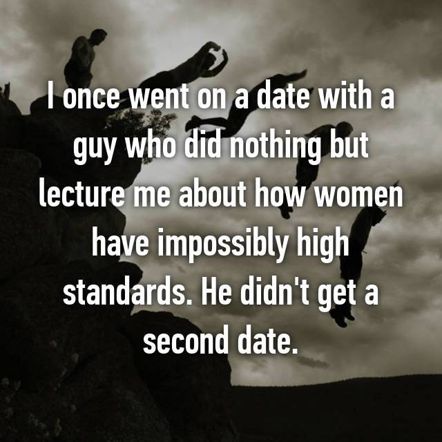 photo caption - I once went on a date with a guy who did nothing but lecture me about how women have impossibly high standards. He didn't get a second date.