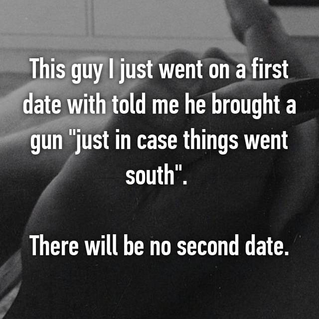 monochrome photography - This guy I just went on a first date with told me he brought a gun "just in case things went south". There will be no second date.