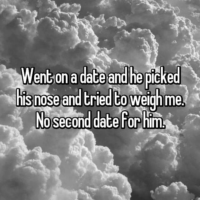 negative people have a problem for every solution - Went on a date and he picked his nose and tried to weigh me. No second date for him.