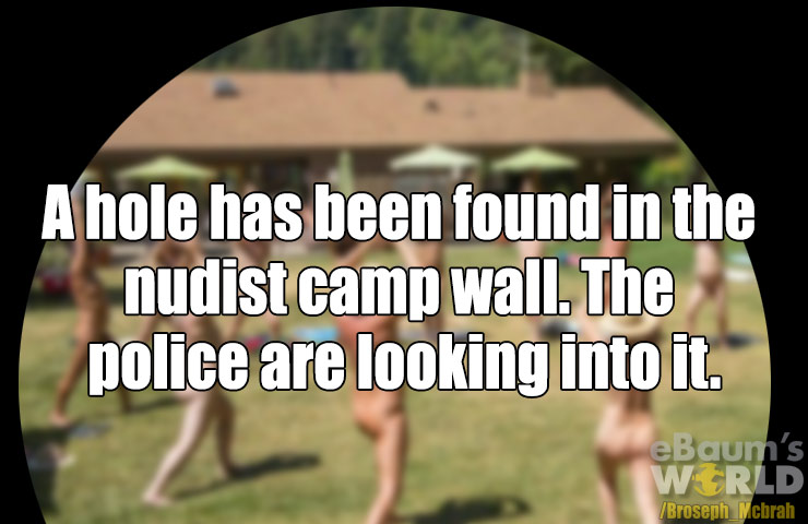 dad jokes - photo caption - Ahole has been found in the nudist camp wall. The police are looking into it. eBaum's W Crld Broseph Mcbrah