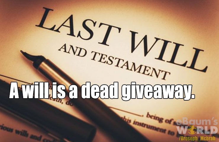 dad jokes - last will - Last Will And Testament A will.is a dead giveaway. being of Baum's Tous will et to W Crld Broseph Mcbrah