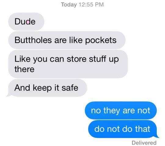 organization - Today Dude Buttholes are pockets you can store stuff up there And keep it safe no they are not do not do that Delivered