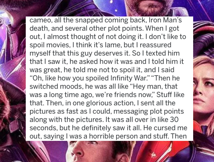 cool - cameo, all the snapped coming back, Iron Man's death, and several other plot points. When I got out, I almost thought of not doing it. I don't to spoil movies, I think it's lame, but I reassured myself that this guy deserves it. So I texted him tha