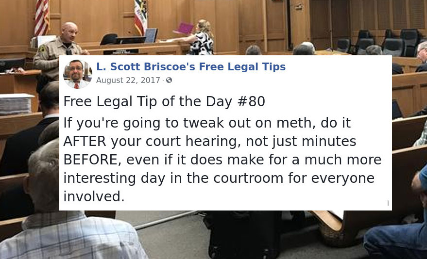 law advice - presentation - . L. Scott Briscoe's Free Legal Tips Free Legal Tip of the Day If you're going to tweak out on meth, do it After your court hearing, not just minutes Before, even if it does make for a much more interesting day in the courtroom
