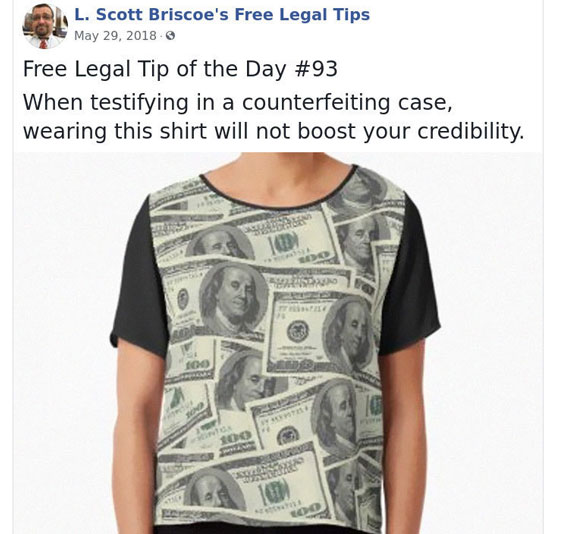 law advice - Chiffon - L. Scott Briscoe's Free Legal Tips Free Legal Tip of the Day When testifying in a counterfeiting case, wearing this shirt will not boost your credibility.