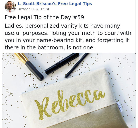 law advice - writing - L. Scott Briscoe's Free Legal Tips Free Legal Tip of the Day Ladies, personalized vanity kits have many useful purposes. Toting your meth to court with you in your namebearing kit, and forgetting it there in the bathroom, is not one