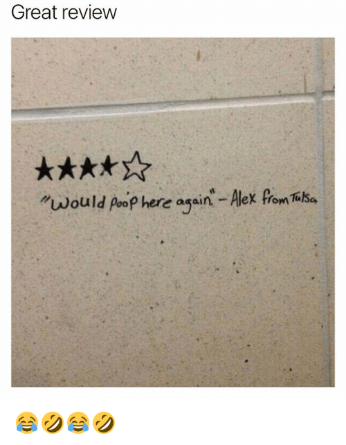 material - Great review "Would poop here again." Alex from Tulsa