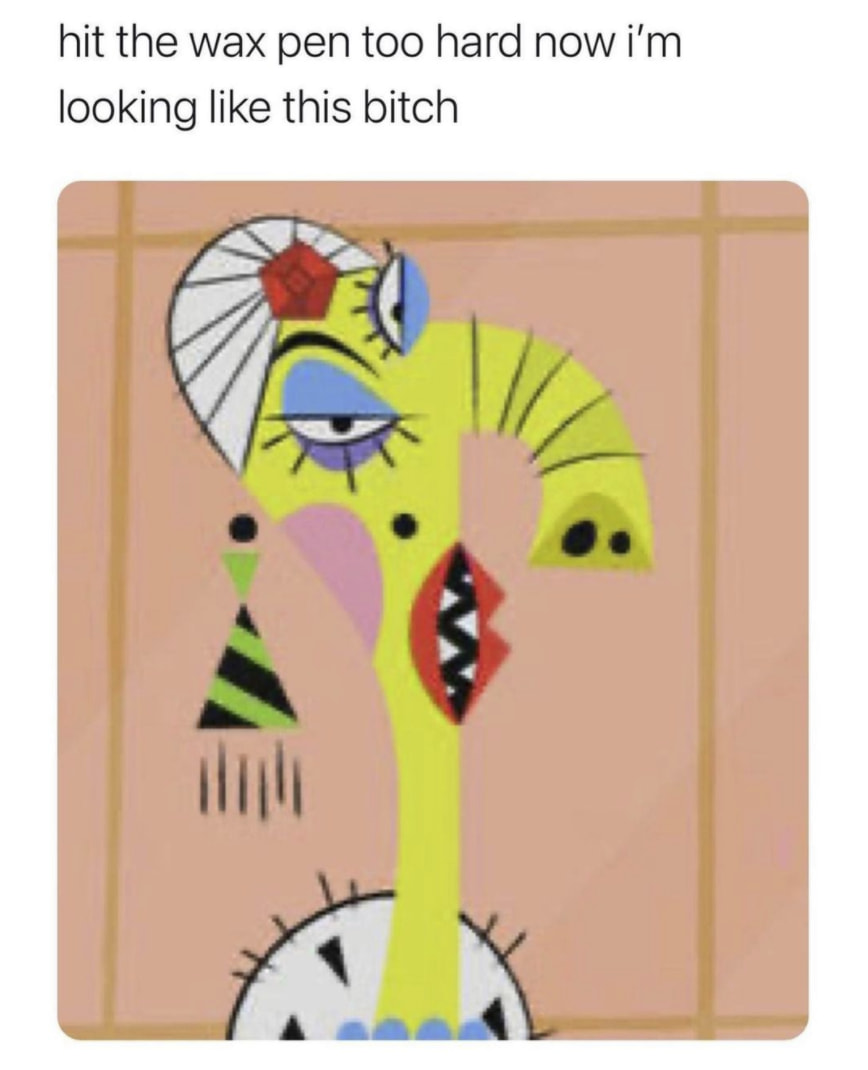 420 weed memes and pics - duchess fosters home for imaginary friends - hit the wax pen too hard now i'm looking this bitch