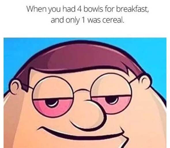 420 weed memes and pics - stoner memes - When you had 4 bowls for breakfast, and only 1 was cereal.