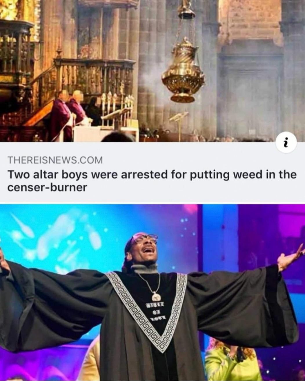 420 weed memes and pics - snoop dogg preacher - . Thereisnews.Com Two altar boys were arrested for putting weed in the censerburner Shi Out