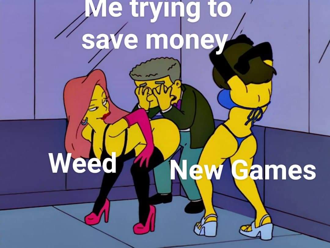 420 weed memes and pics - smithers weed meme - Me trying to save money man Weed New Games