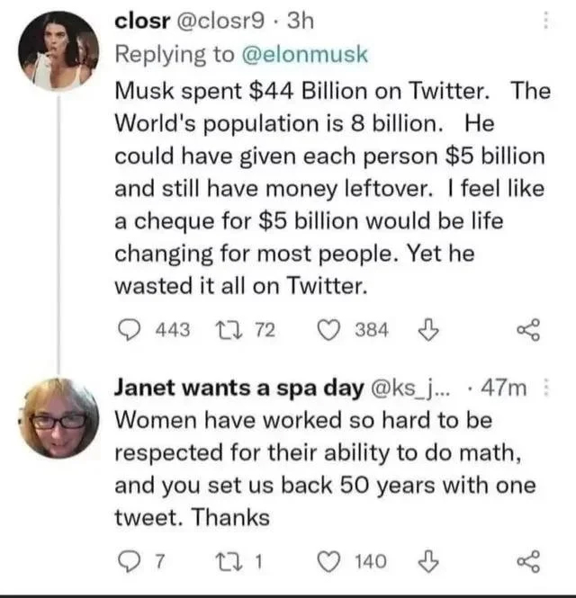 murdered by words - Elon Musk - closr Musk spent $44 Billion on Twitter. The World's population is 8 billion. He could have given each person $5 billion and still have money leftover. I feel a cheque for $5 billion would be life changing for most people. 