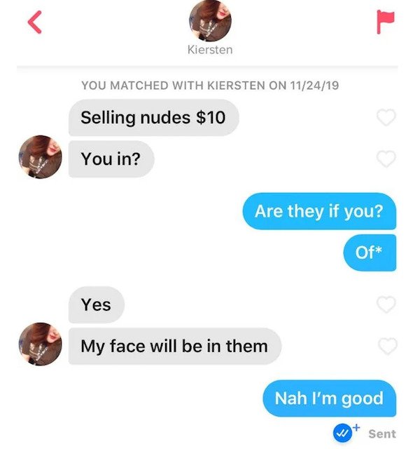 cringeworthy pics - selling nudes meme funny - You Matched With Kiersten On 112419 Kiersten Selling nudes $10 You in? Yes L Are they if you? My face will be in them Of Nah I'm good Sent