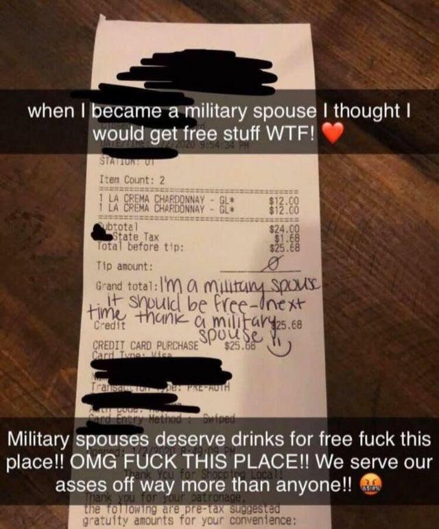 military spouse receipt - when I became a military spouse I thought I would get free stuff Wtf! Station U Item Count 2 1 La Crema Chardonnay Gl 1 La Crema Chardonnay Gl Subtotal State Tax Total before tip Tip amount Grand total I'm a military spouse it sh