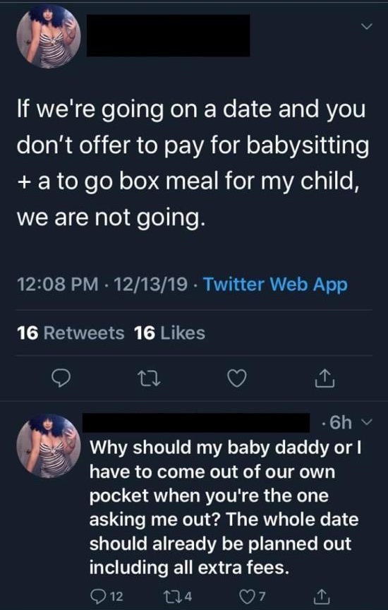 dating choosingbeggars - If we're going on a date and you don't offer to pay for babysitting a to go box meal for my child, we are not going. 121319 Twitter Web App 16 16 27 .6h Why should my baby daddy or I have to come out of our own pocket when you're 
