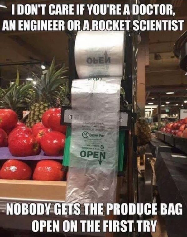 Funny meme - I Don'T Care If You'Re A Doctor, An Engineer Or A Rocket Scientist Mease Suppoin & Crown Poly Made Ausa Open Nobody Gets The Produce Bag Open On The First Try