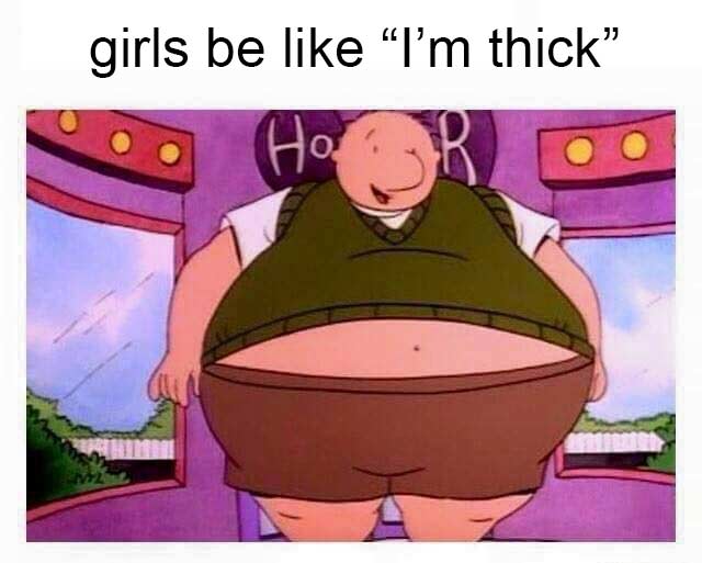 im thick meme - girls be "I'm thick"
