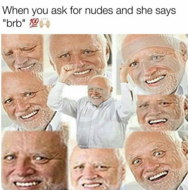 spicy sex memes - weird stock images grandpa - When you ask for nudes and she says "brb" 100 theworldpolice