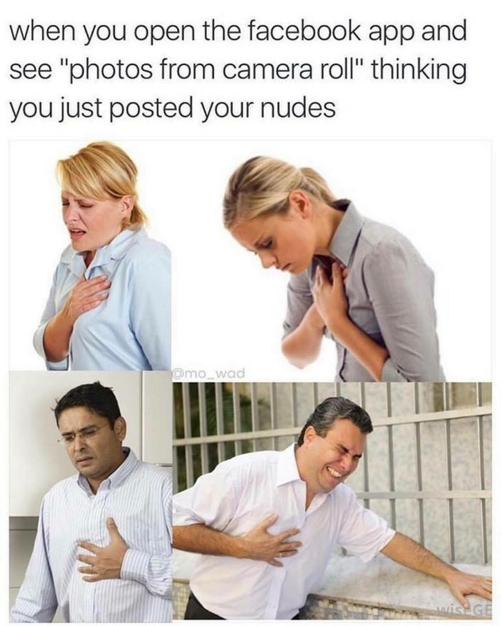 spicy sex memes - casual relationship memes - when you open the facebook app and see "photos from camera roll" thinking you just posted your nudes wis Ge