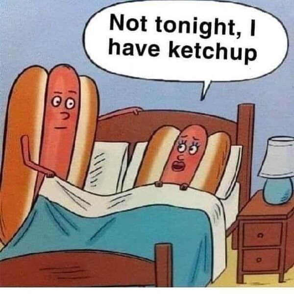spicy sex memes - Not tonight, I have ketchup Co Dusz