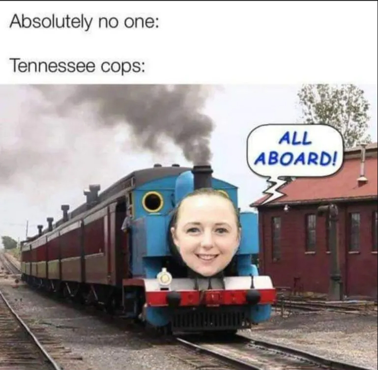 maegan hall - megan hall train memes - thomas - Absolutely no one Tennessee cops All Aboard!