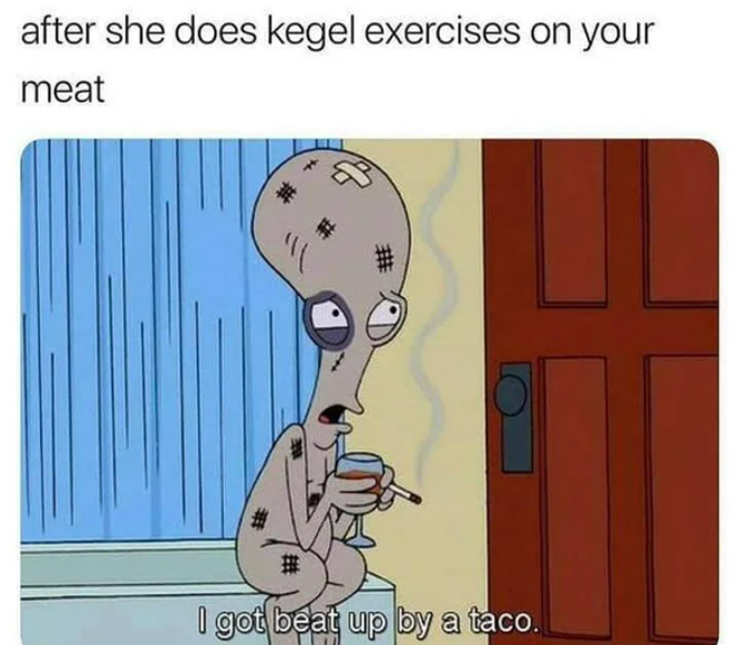 spicy sex memes with lowbrow humor - memedroid weird memes - after she does kegel exercises on your meat # # "" # # I got beat up by a taco.