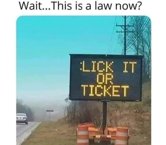 spicy sex memes with lowbrow humor - street sign - Wait... This is a law now? Lick It Or Ticket