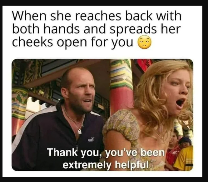 spicy sex memes with lowbrow humor - crank - When she reaches back with both hands and spreads her cheeks open for you Thank you, you've been extremely helpful