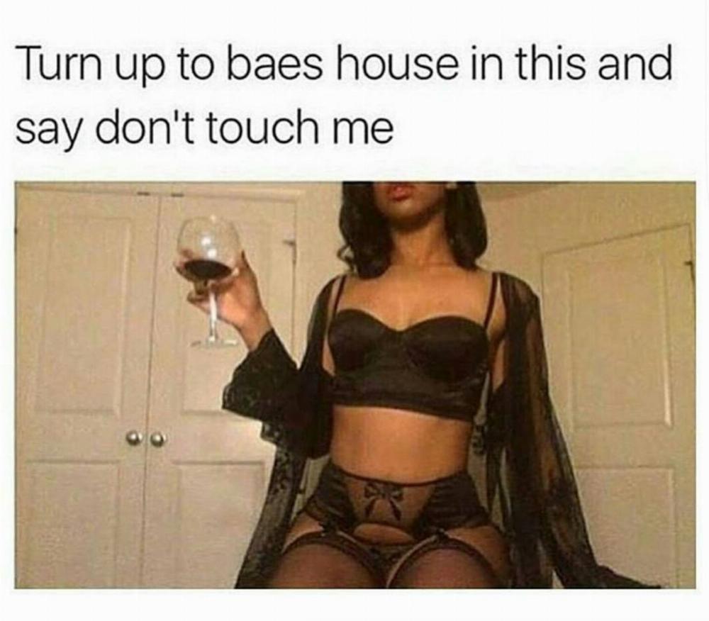 spicy sex memes - lingerie - Turn up to baes house in this and say don't touch me
