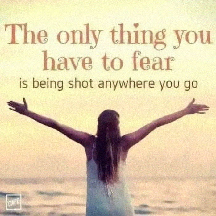 pics that are all american - day by day in every way i am getting better and better - The only thing you have to fear is being shot anywhere you go Cafe