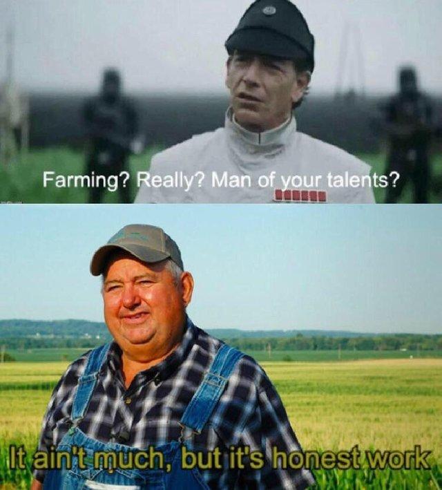 it aint much but its honest work memes - farming a man of your talents - Farming? Really? Man of your talents? It ain't much, but it's honest work